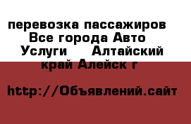 перевозка пассажиров - Все города Авто » Услуги   . Алтайский край,Алейск г.